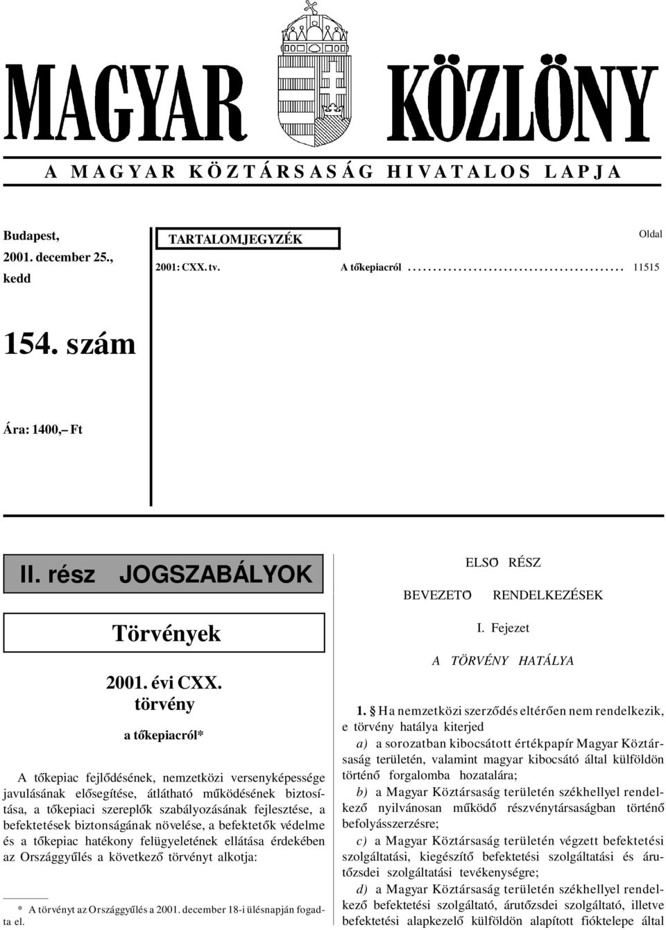 törvény a t ókepiacról* A t ókepiac fejl ódésének, nemzetközi versenyképessége javulásának el ósegítése, átlátható m úködésének biztosítása, a t ókepiaci szerepl ók szabályozásának fejlesztése, a