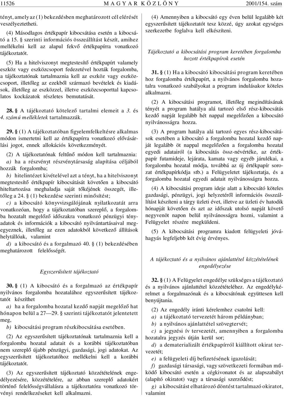 (5) Ha a hitelviszonyt megtestesít ó értékpapírt valamely eszköz vagy eszközcsoport fedezetével hozták forgalomba, a tájékoztatónak tartalmaznia kell az eszköz vagy eszközcsoport, illet óleg az ezekb