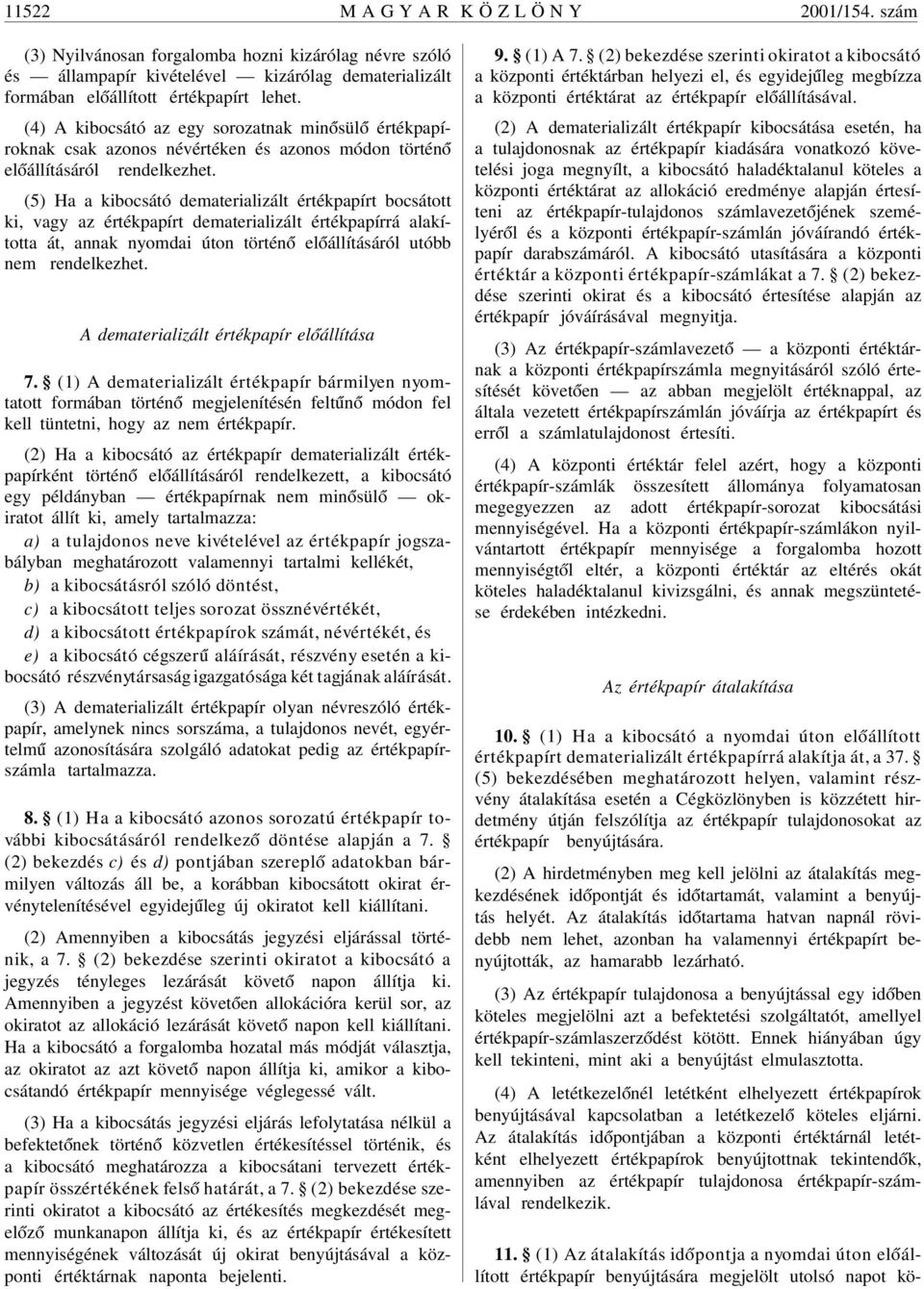 (5) Ha a kibocsátó dematerializált értékpapírt bocsátott ki, vagy az értékpapírt dematerializált értékpapírrá alakította át, annak nyomdai úton történ ó el óállításáról utóbb nem rendelkezhet.