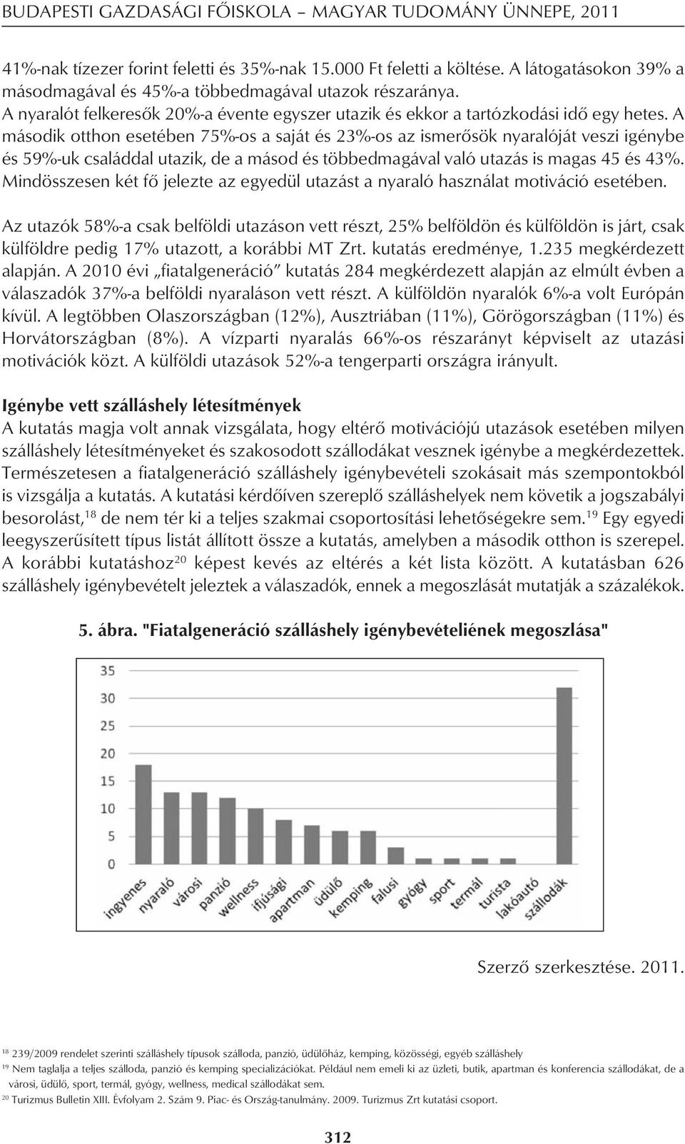 A második otthon esetében 75%-os a saját és 23%-os az ismerôsök nyaralóját veszi igénybe és 59%-uk családdal utazik, de a másod és többedmagával való utazás is magas 45 és 43%.