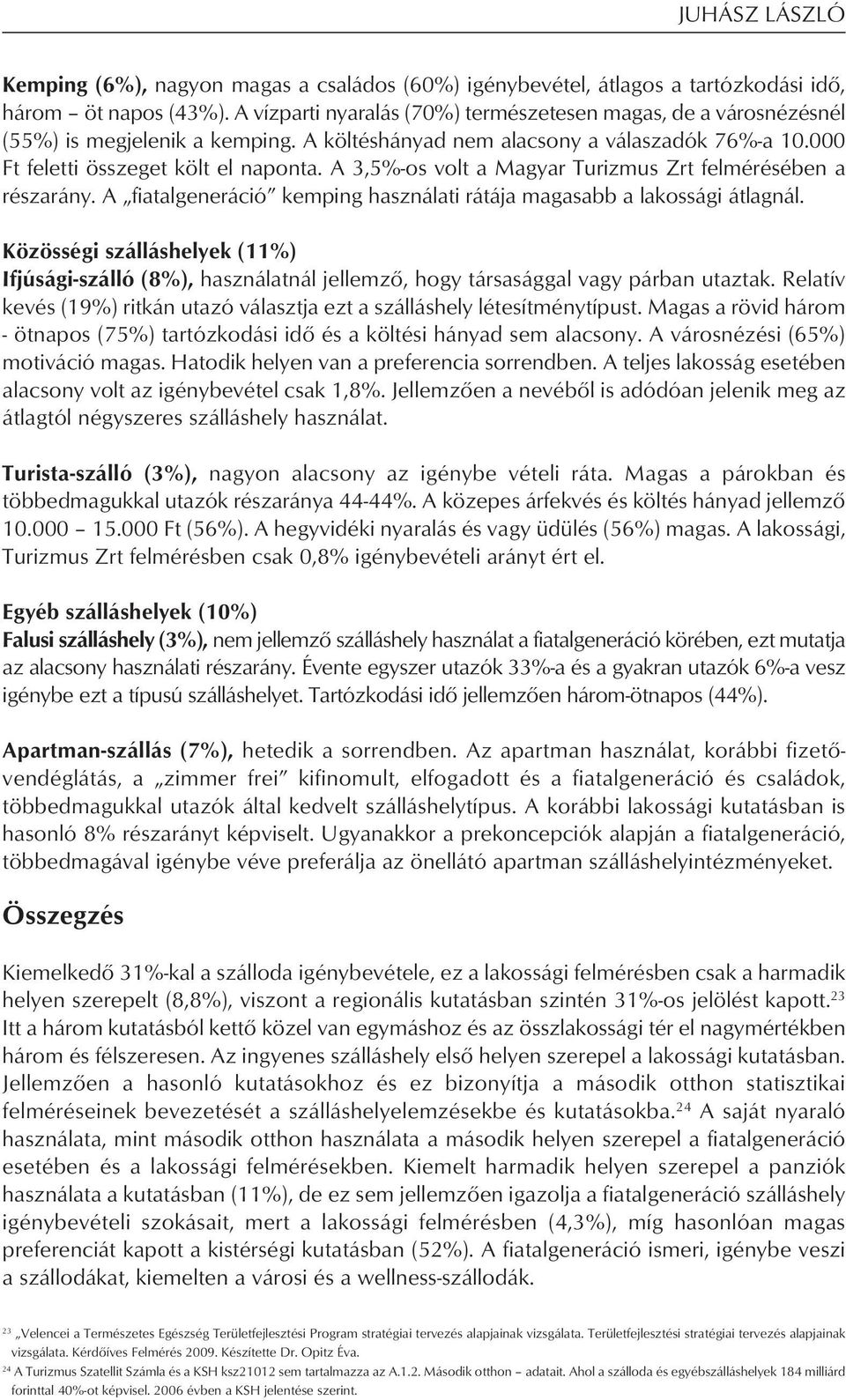 A 3,5%-os volt a Magyar Turizmus Zrt fel mérésében a részarány. A fiatalgeneráció kemping használati rátája magasabb a lakossági átlagnál.