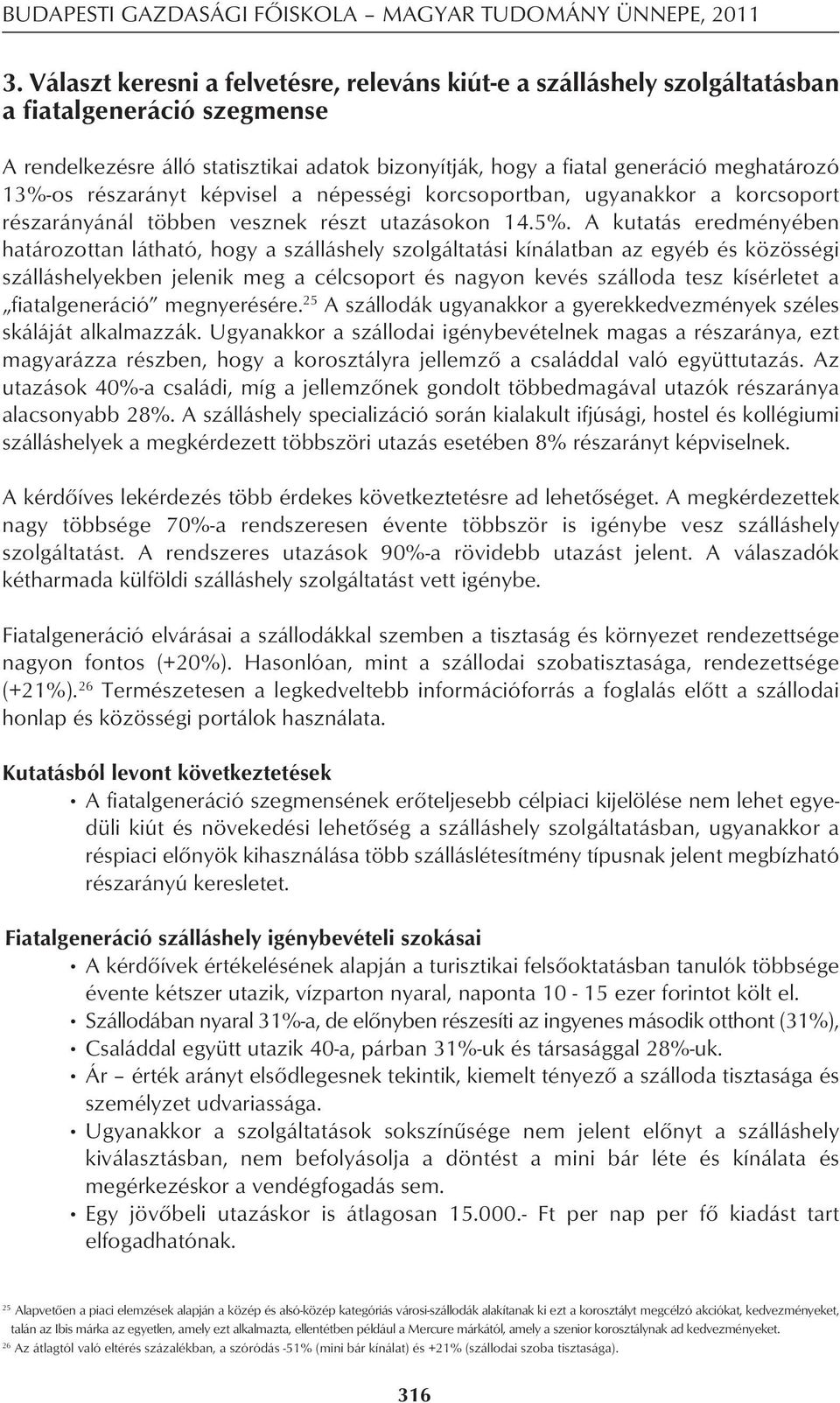 13%-os részarányt képvisel a népességi korcsoportban, ugyanakkor a korcsoport részarányánál többen vesznek részt utazásokon 14.5%.