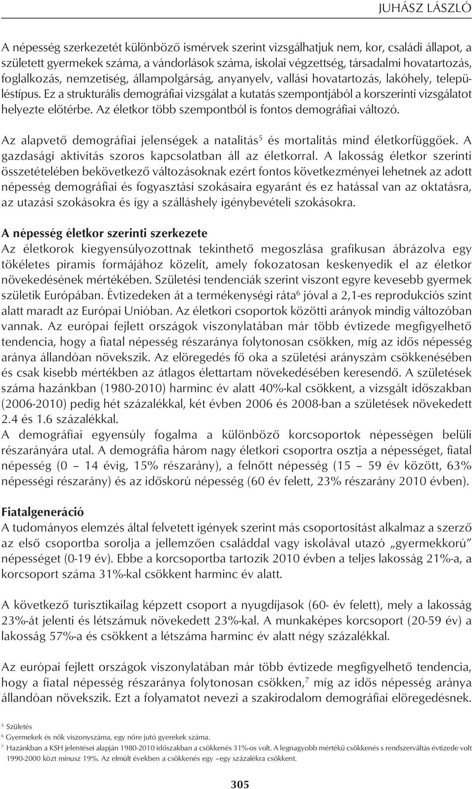 Ez a strukturális demográfiai vizsgálat a kutatás szempontjából a korszerinti vizsgálatot helyezte elôtérbe. Az életkor több szempontból is fontos demográfiai változó.