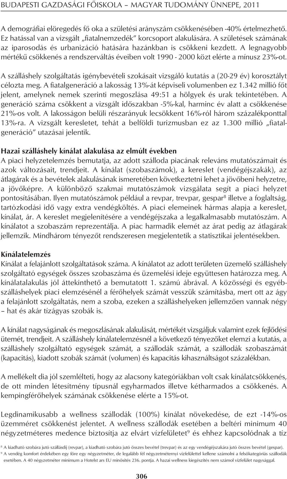 A legnagyobb mértékû csökkenés a rendszerváltás éveiben volt 1990-2000 közt elérte a mínusz 23%-ot.