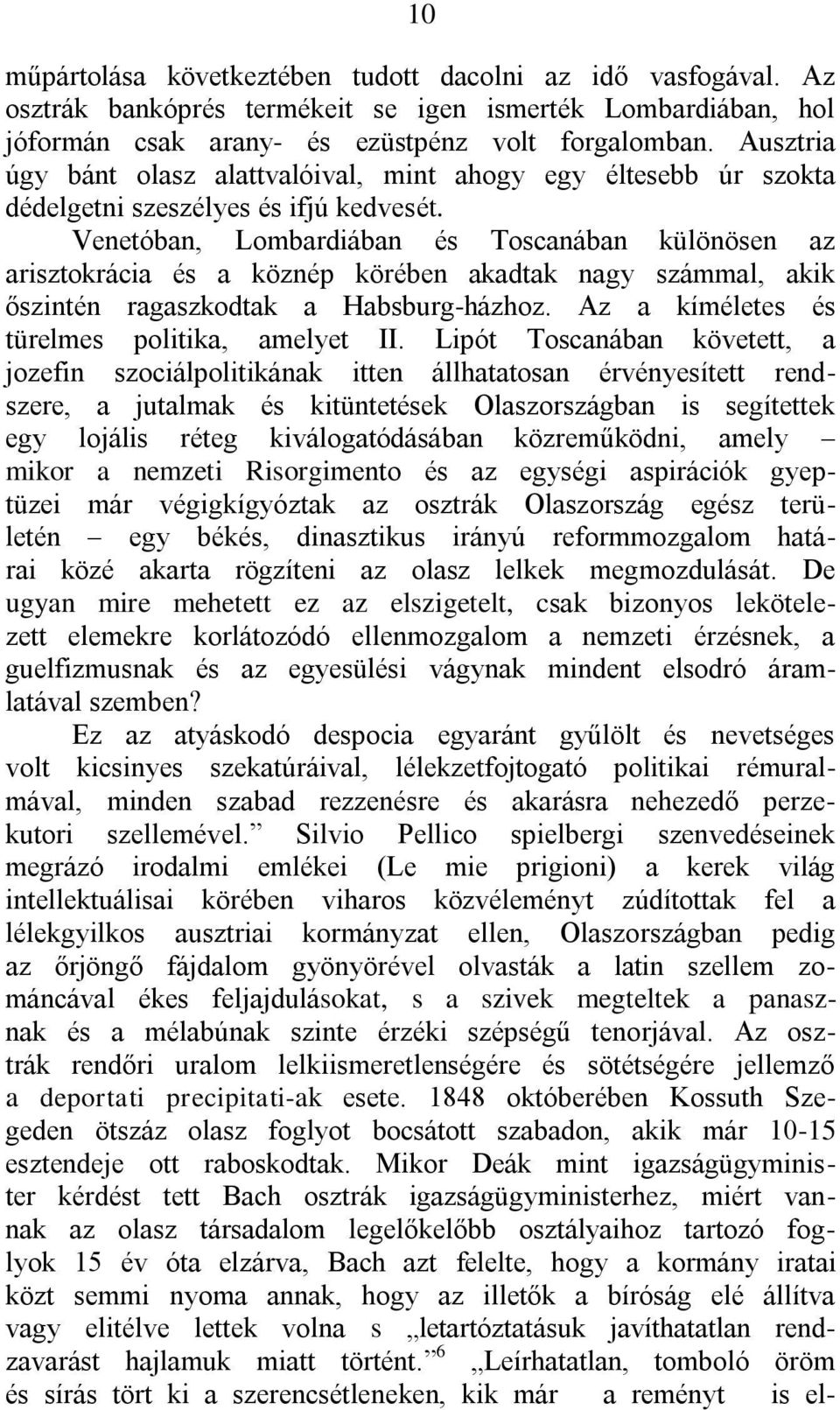 Venetóban, Lombardiában és Toscanában különösen az arisztokrácia és a köznép körében akadtak nagy számmal, akik őszintén ragaszkodtak a Habsburg-házhoz.