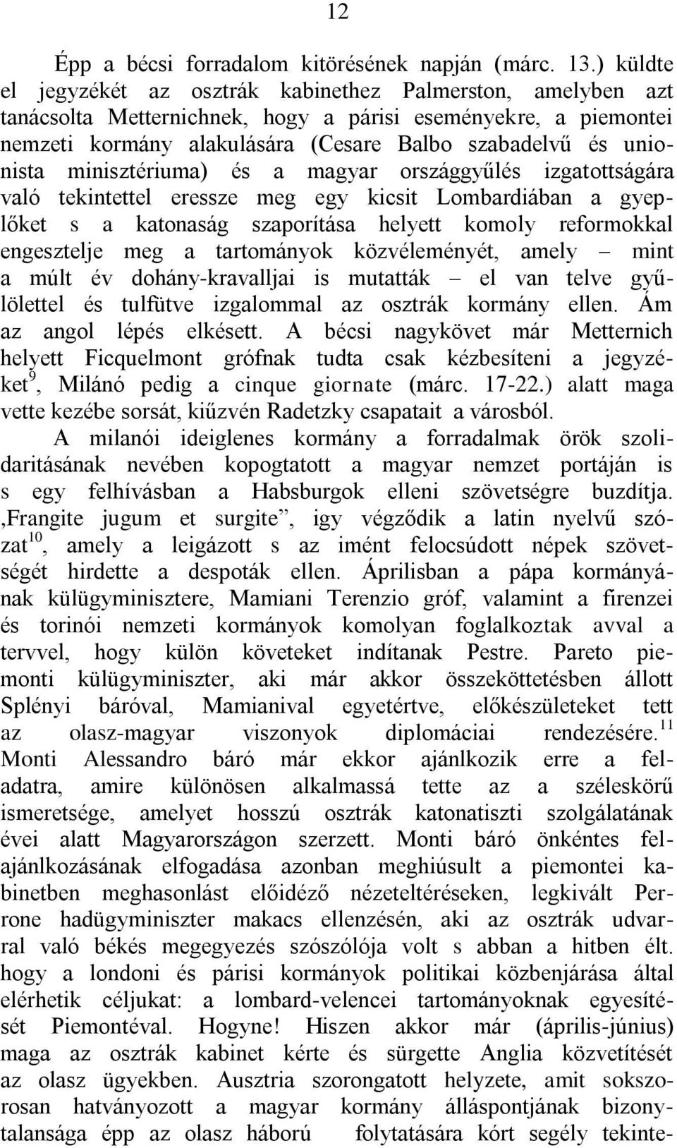 minisztériuma) és a magyar országgyűlés izgatottságára való tekintettel eressze meg egy kicsit Lombardiában a gyeplőket s a katonaság szaporítása helyett komoly reformokkal engesztelje meg a