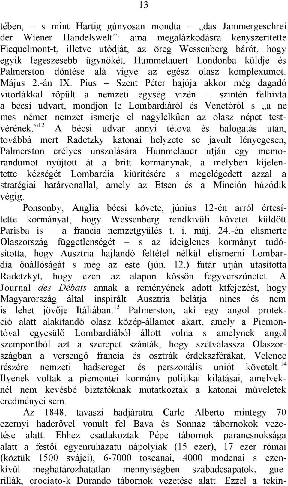 Pius Szent Péter hajója akkor még dagadó vitorlákkal röpült a nemzeti egység vizén szintén felhívta a bécsi udvart, mondjon le Lombardiáról és Venetóról s a ne mes német nemzet ismerje el nagylelkűen