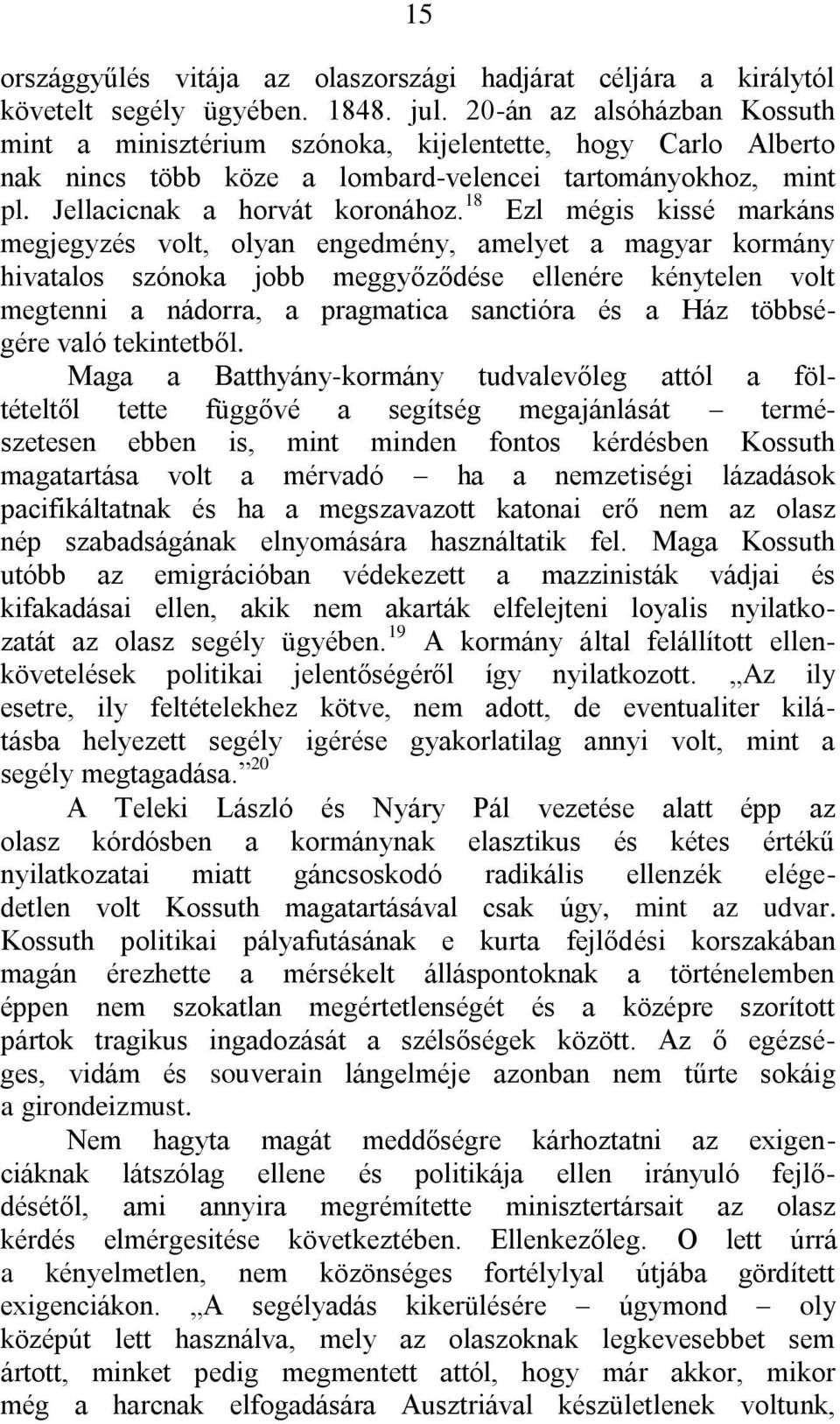 18 Ezl mégis kissé markáns megjegyzés volt, olyan engedmény, amelyet a magyar kormány hivatalos szónoka jobb meggyőződése ellenére kénytelen volt megtenni a nádorra, a pragmatica sanctióra és a Ház