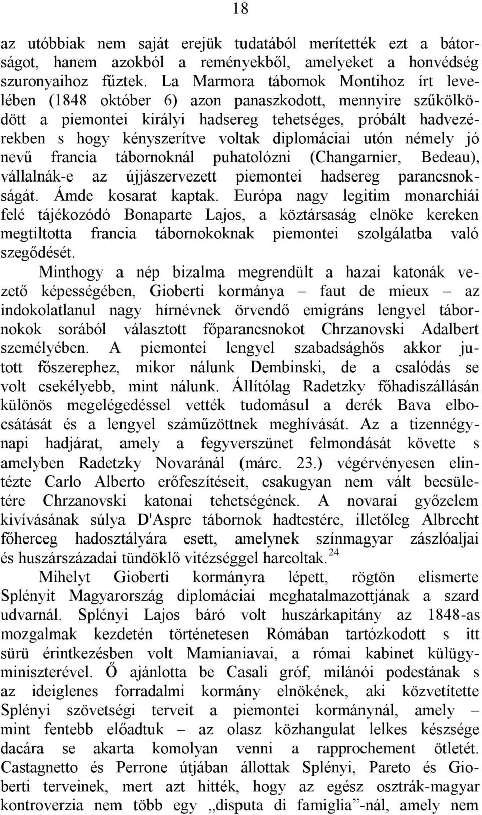 diplomáciai utón némely jó nevű francia tábornoknál puhatolózni (Changarnier, Bedeau), vállalnák-e az újjászervezett piemontei hadsereg parancsnokságát. Ámde kosarat kaptak.