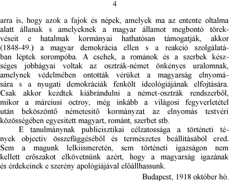 A csehek, a románok és a szerbek készséges jobbágyai voltak az osztrák-német önkényes uralomnak, amelynek védelmében ontották vérüket a magyarság elnyomására s a nyugati demokráciák fenkölt