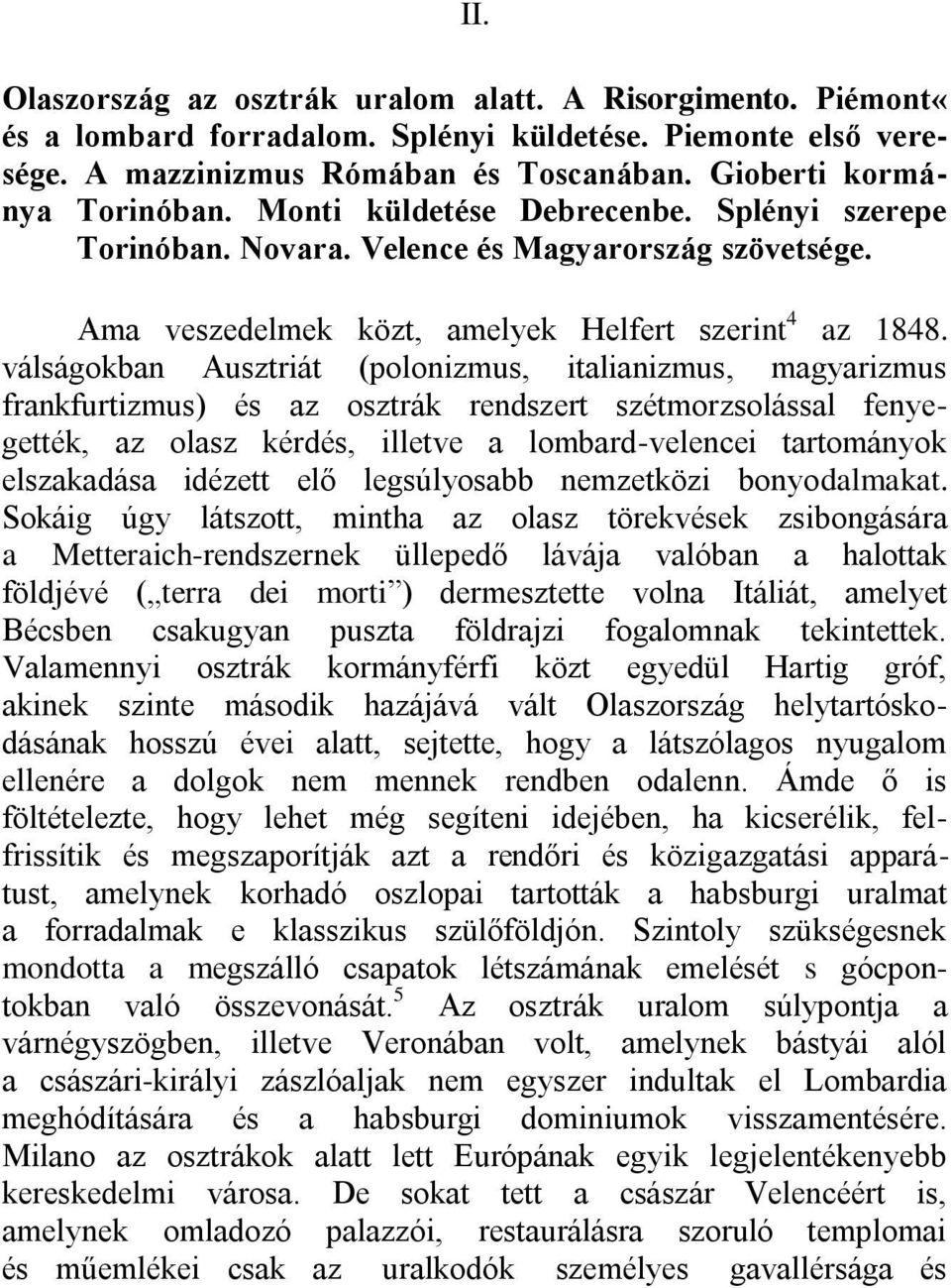 válságokban Ausztriát (polonizmus, italianizmus, magyarizmus frankfurtizmus) és az osztrák rendszert szétmorzsolással fenyegették, az olasz kérdés, illetve a lombard-velencei tartományok elszakadása