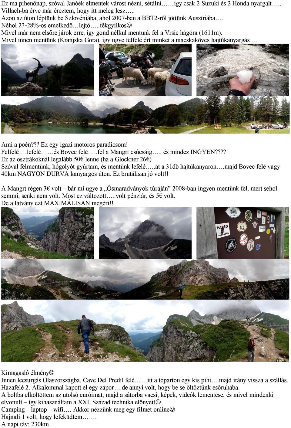 .fékgyilkos Mivel már nem elsőre járok erre, így gond nélkül mentünk fel a Vrsic hágóra (1611m). Mivel innen mentünk (Kranjska Gora), így ugye felfelé ért minket a macskaköves hajtűkanyargás.