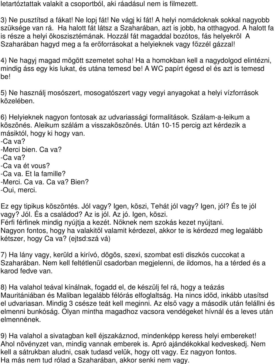 Hozzál fát magaddal bozótos, fás helyekről A Szaharában hagyd meg a fa erőforrásokat a helyieknek vagy főzzél gázzal! 4) Ne hagyj magad mögött szemetet soha!