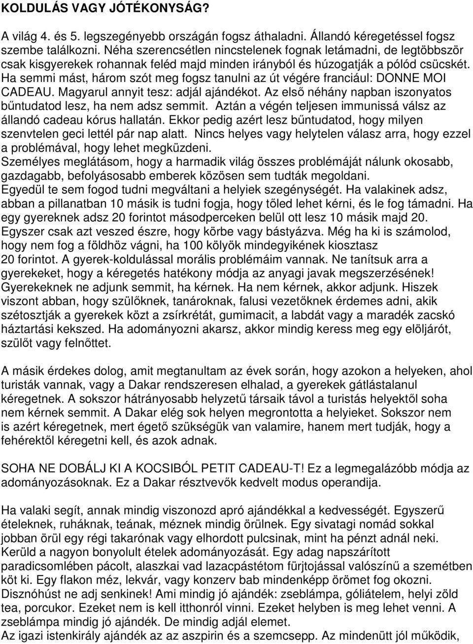 Ha semmi mást, három szót meg fogsz tanulni az út végére franciául: DONNE MOI CADEAU. Magyarul annyit tesz: adjál ajándékot. Az első néhány napban iszonyatos bűntudatod lesz, ha nem adsz semmit.