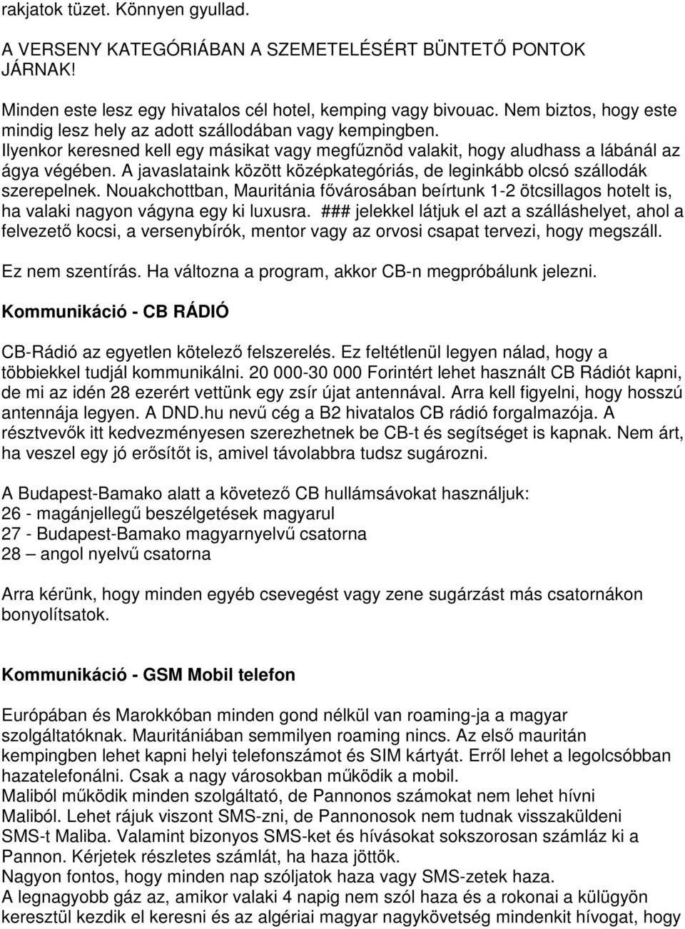 A javaslataink között középkategóriás, de leginkább olcsó szállodák szerepelnek. Nouakchottban, Mauritánia fővárosában beírtunk 1-2 ötcsillagos hotelt is, ha valaki nagyon vágyna egy ki luxusra.