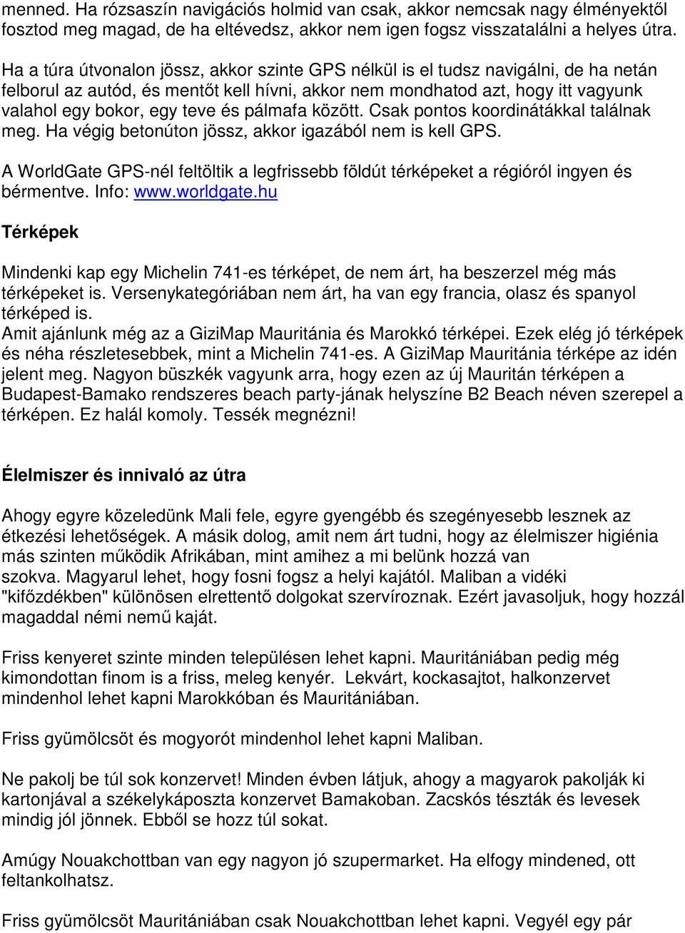 pálmafa között. Csak pontos koordinátákkal találnak meg. Ha végig betonúton jössz, akkor igazából nem is kell GPS.