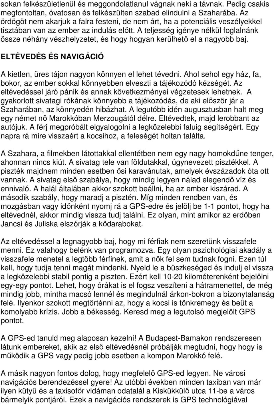 A teljesség igénye nélkül foglalnánk össze néhány vészhelyzetet, és hogy hogyan kerülhető el a nagyobb baj. ELTÉVEDÉS ÉS NAVIGÁCIÓ A kietlen, üres tájon nagyon könnyen el lehet tévedni.