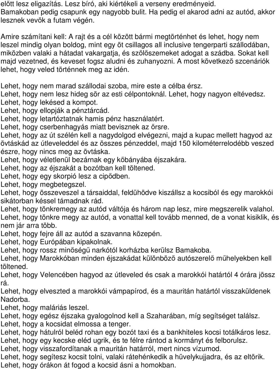 vakargatja, és szőlőszemeket adogat a szádba. Sokat kell majd vezetned, és keveset fogsz aludni és zuhanyozni. A most következő szcenáriók lehet, hogy veled történnek meg az idén.