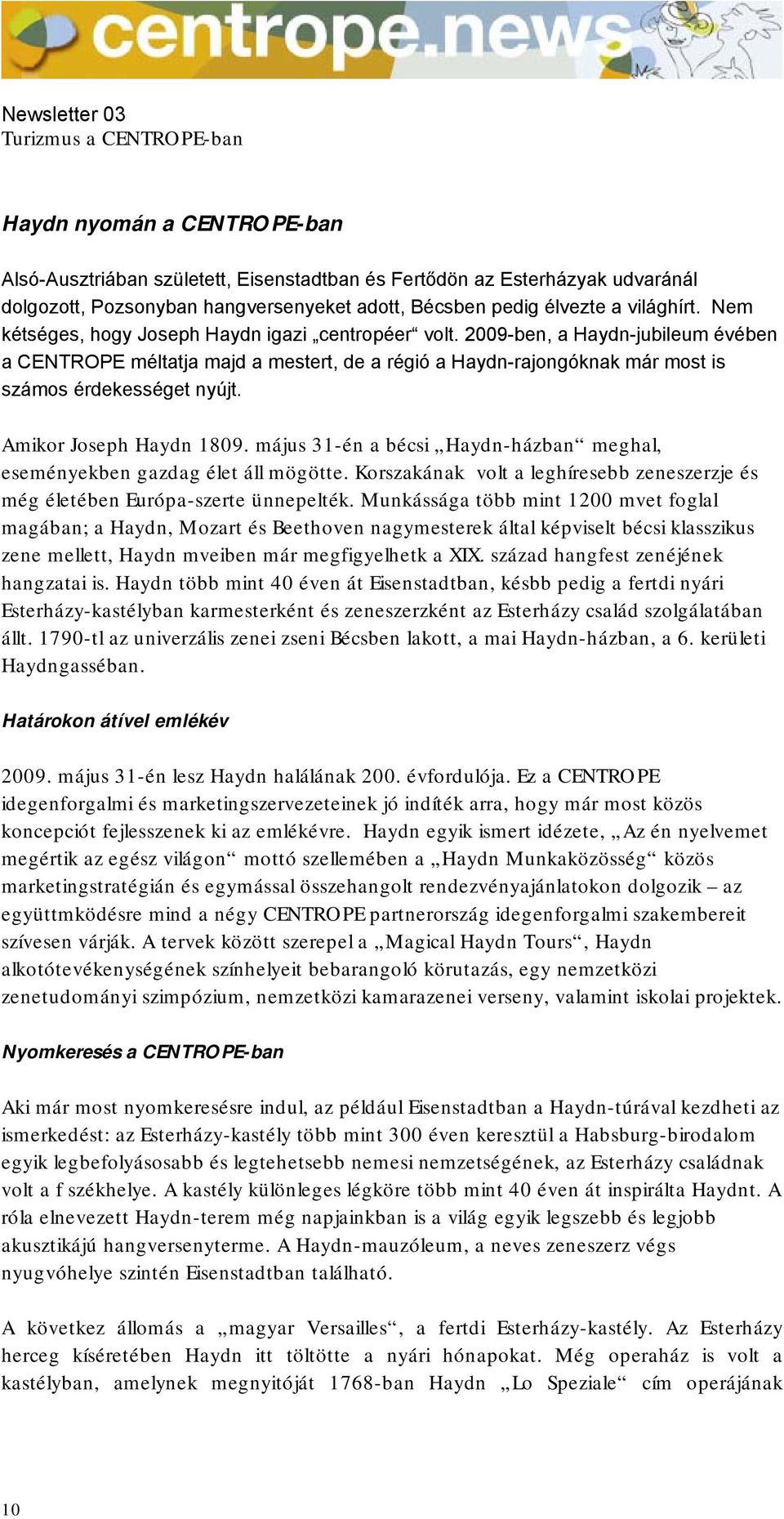 Amikor Joseph Haydn 1809. május 31-én a bécsi Haydn-házban meghal, eseményekben gazdag élet áll mögötte. Korszakának volt a leghíresebb zeneszerzje és még életében Európa-szerte ünnepelték.