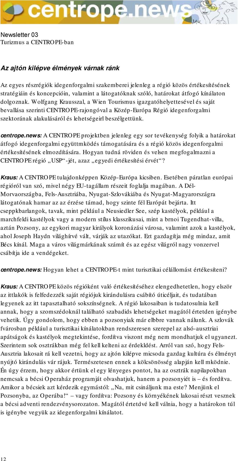 Wolfgang Krausszal, a Wien Tourismus igazgatóhelyettesével és saját bevallása szerinti CENTROPE-rajongóval a Közép-Európa Régió idegenforgalmi szektorának alakulásáról és lehetségeirl beszélgettünk.