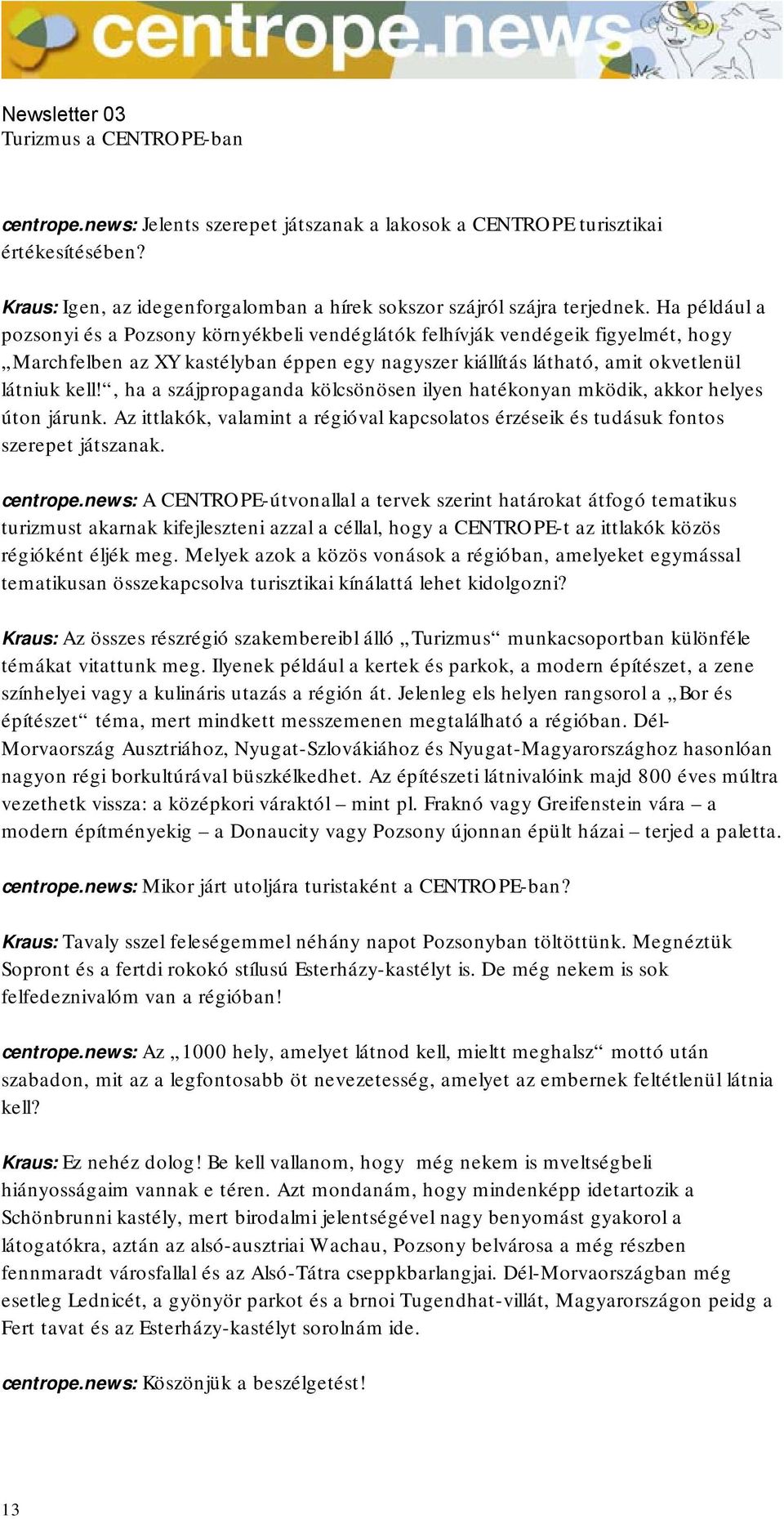 , ha a szájpropaganda kölcsönösen ilyen hatékonyan mködik, akkor helyes úton járunk. Az ittlakók, valamint a régióval kapcsolatos érzéseik és tudásuk fontos szerepet játszanak. centrope.