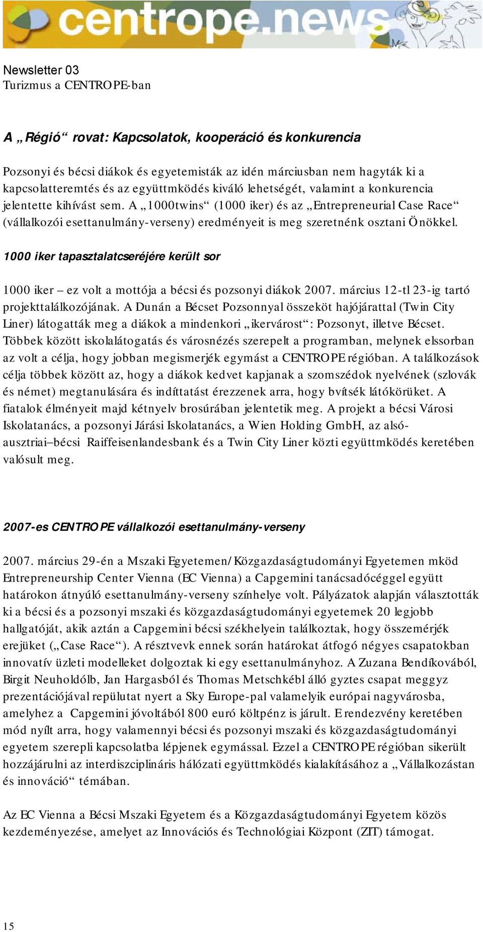 1000 iker tapasztalatcseréjére került sor 1000 iker ez volt a mottója a bécsi és pozsonyi diákok 2007. március 12-tl 23-ig tartó projekttalálkozójának.