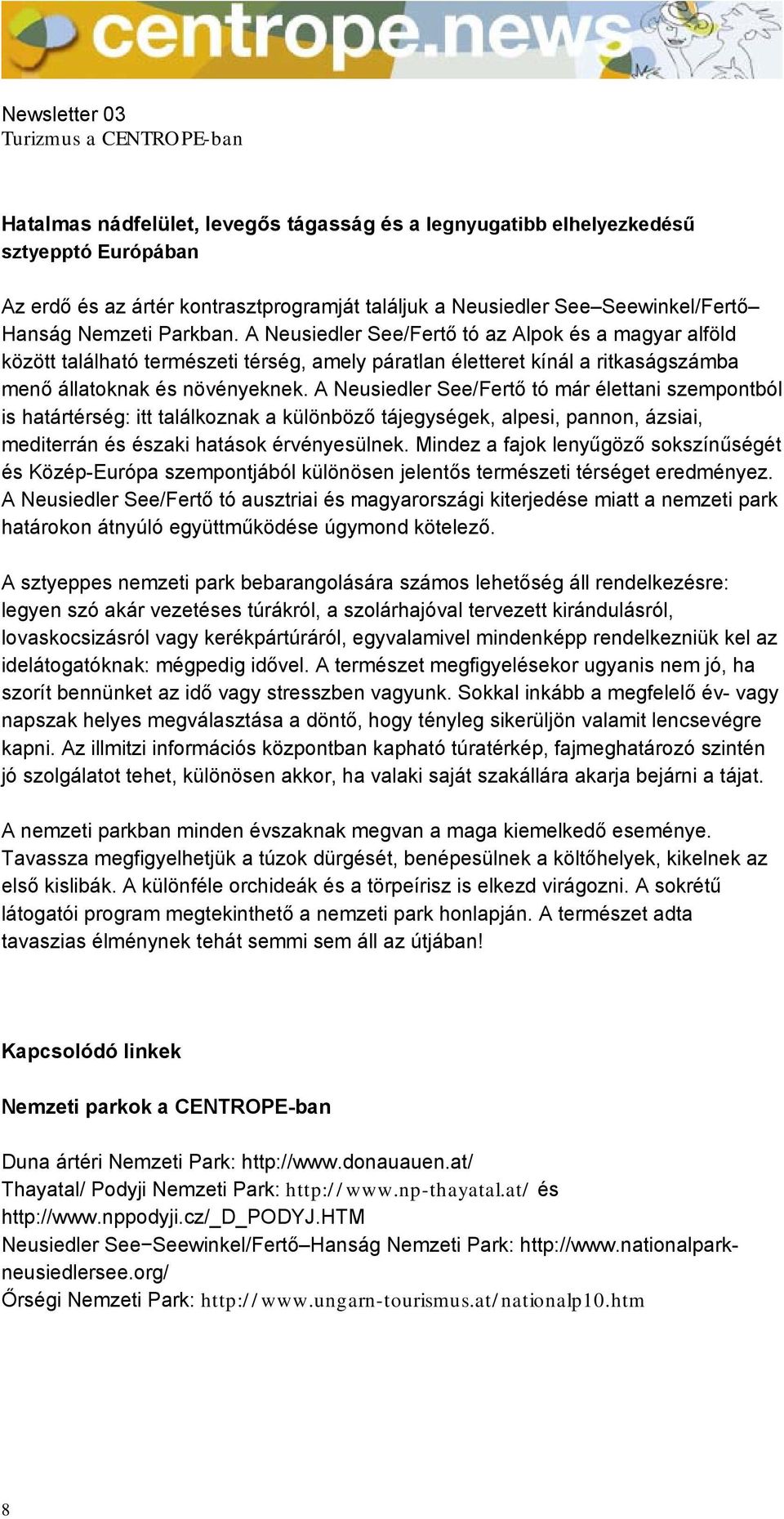 A Neusiedler See/Fertő tó már élettani szempontból is határtérség: itt találkoznak a különböző tájegységek, alpesi, pannon, ázsiai, mediterrán és északi hatások érvényesülnek.