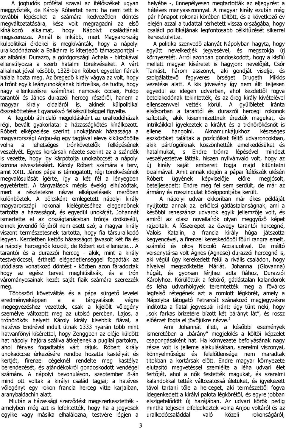 Annál is inkább, mert Mgyrország külpolitiki érdekei is megkívánták, hogy nápolyi urlkodóháznk Blkánr is kiterjedő támszpontji z lbánii Durzzo, görögországi Achi - birtokávl ellensúlyozz szerb htlmi