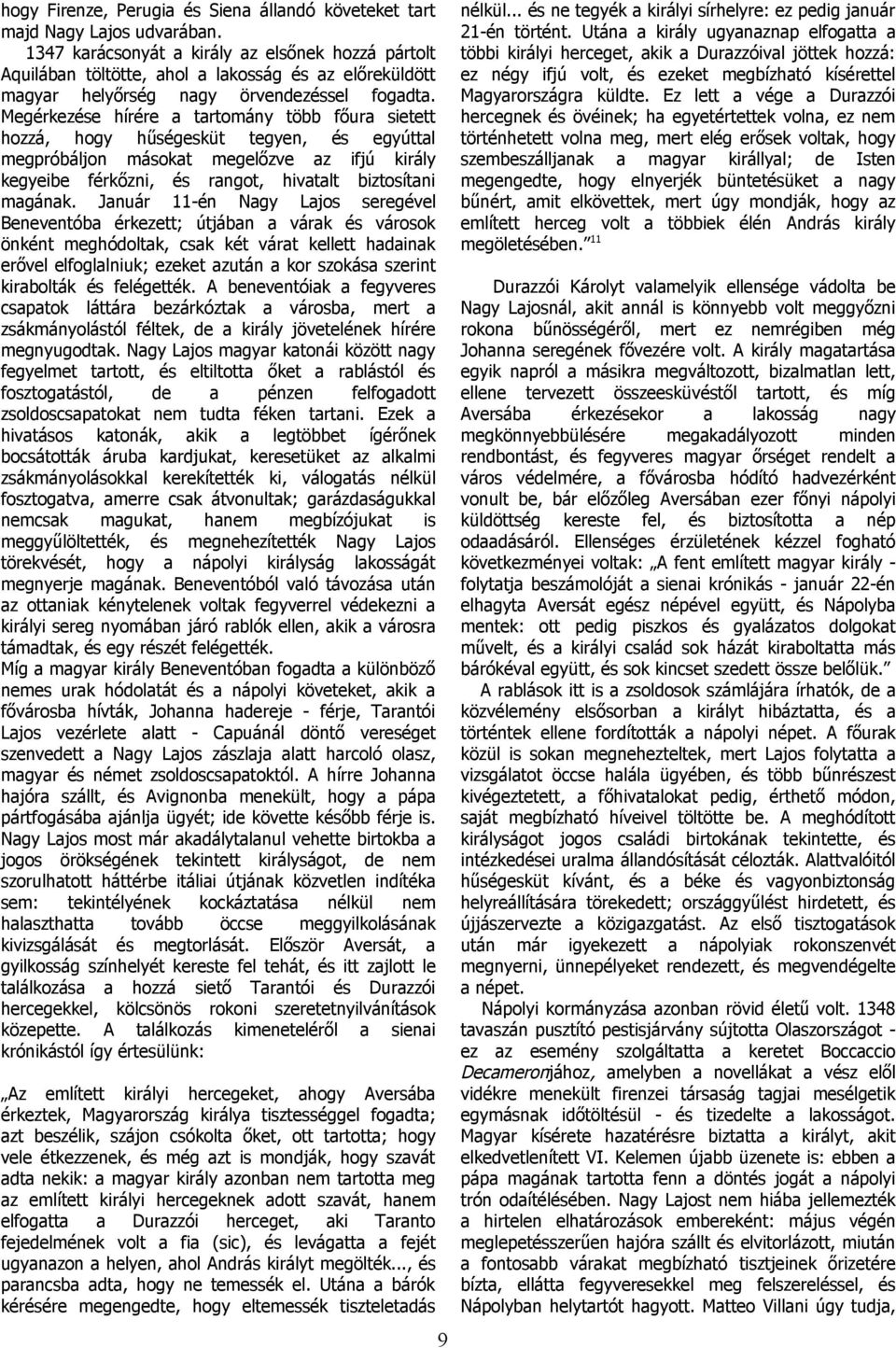 Megérkezése hírére trtomány több főur sietett hozzá, hogy hűségesküt tegyen, és egyúttl megpróbáljon másokt megelőzve z ifjú király kegyeibe férkőzni, és rngot, hivtlt biztosítni mgánk.