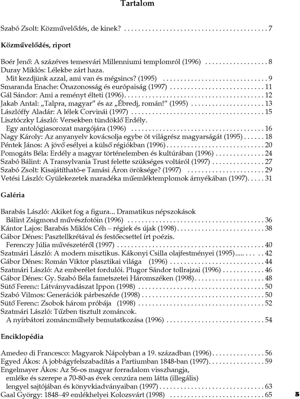 (1995)...13 Lászlóffy Aladár: A lélek Corvinái (1997)...15 Lisztóczky László: Versekben tündöklô Erdély. Egy antológiasorozat margójára (1996).