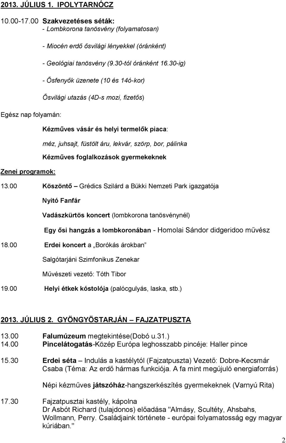 30-ig) - Ősfenyők üzenete (10 és 14ó-kor) Ősvilági utazás (4D-s mozi, fizetős) Kézműves vásár és helyi termelők piaca: méz, juhsajt, füstölt áru, lekvár, szörp, bor, pálinka Kézműves foglalkozások