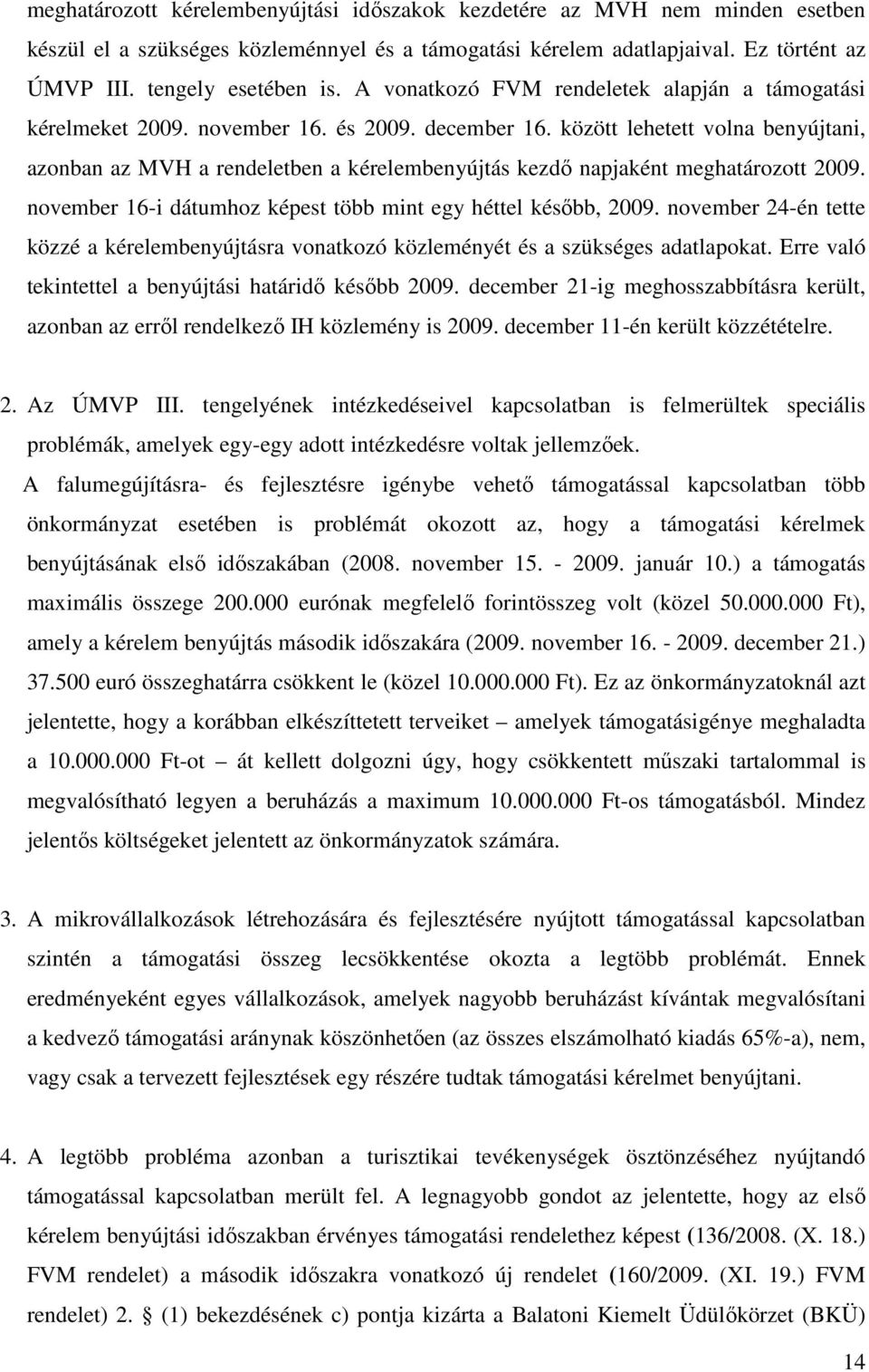 között lehetett volna benyújtani, azonban az MVH a rendeletben a kérelembenyújtás kezdő napjaként meghatározott 2009. november 16-i dátumhoz képest több mint egy héttel később, 2009.