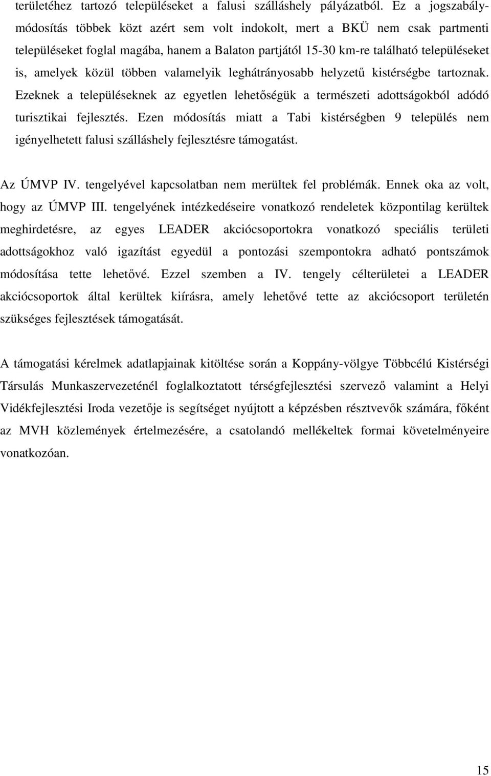 közül többen valamelyik leghátrányosabb helyzetű kistérségbe tartoznak. Ezeknek a településeknek az egyetlen lehetőségük a természeti adottságokból adódó turisztikai fejlesztés.