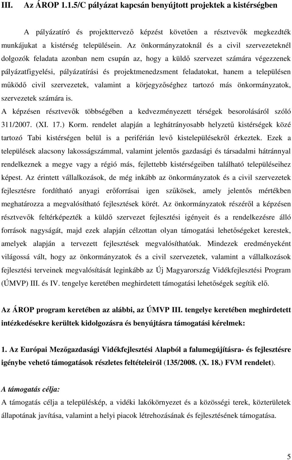 hanem a településen működő civil szervezetek, valamint a körjegyzőséghez tartozó más önkormányzatok, szervezetek számára is.