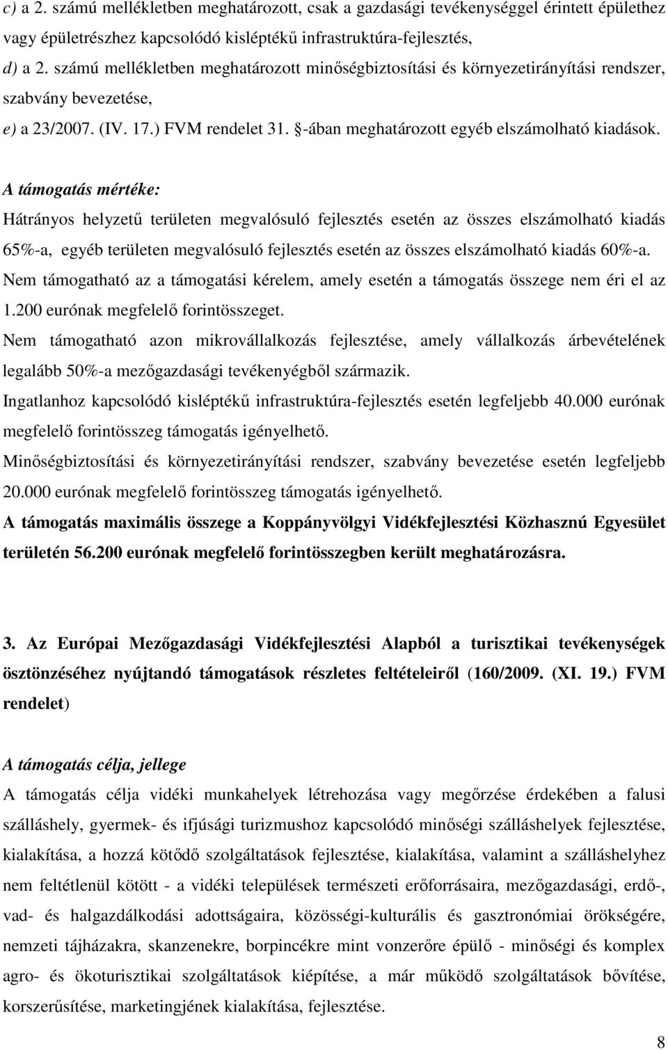 A támogatás mértéke: Hátrányos helyzetű területen megvalósuló fejlesztés esetén az összes elszámolható kiadás 65%-a, egyéb területen megvalósuló fejlesztés esetén az összes elszámolható kiadás 60%-a.