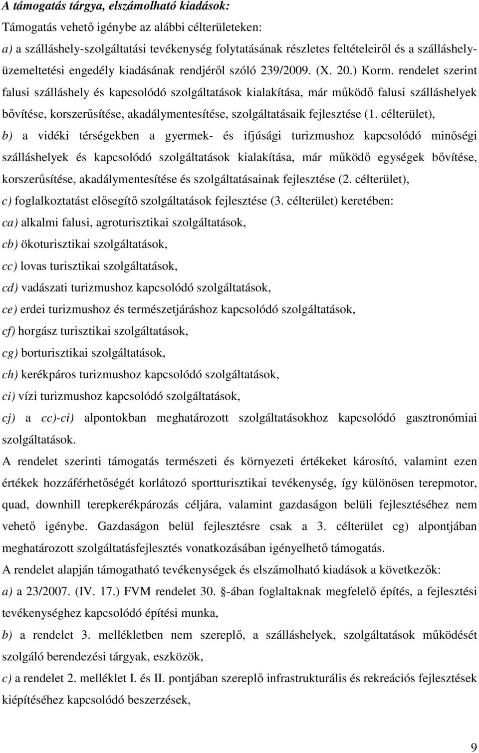 rendelet szerint falusi szálláshely és kapcsolódó szolgáltatások kialakítása, már működő falusi szálláshelyek bővítése, korszerűsítése, akadálymentesítése, szolgáltatásaik fejlesztése (1.