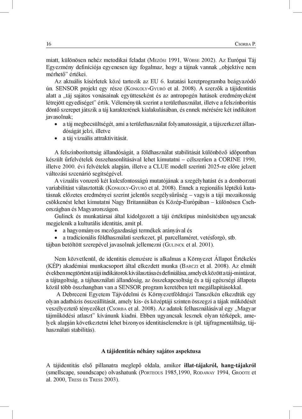 A szerzők a tájidentitás alatt a táj sajátos vonásainak együtteseként és az antropogén hatások eredményeként létrejött egyediséget értik.