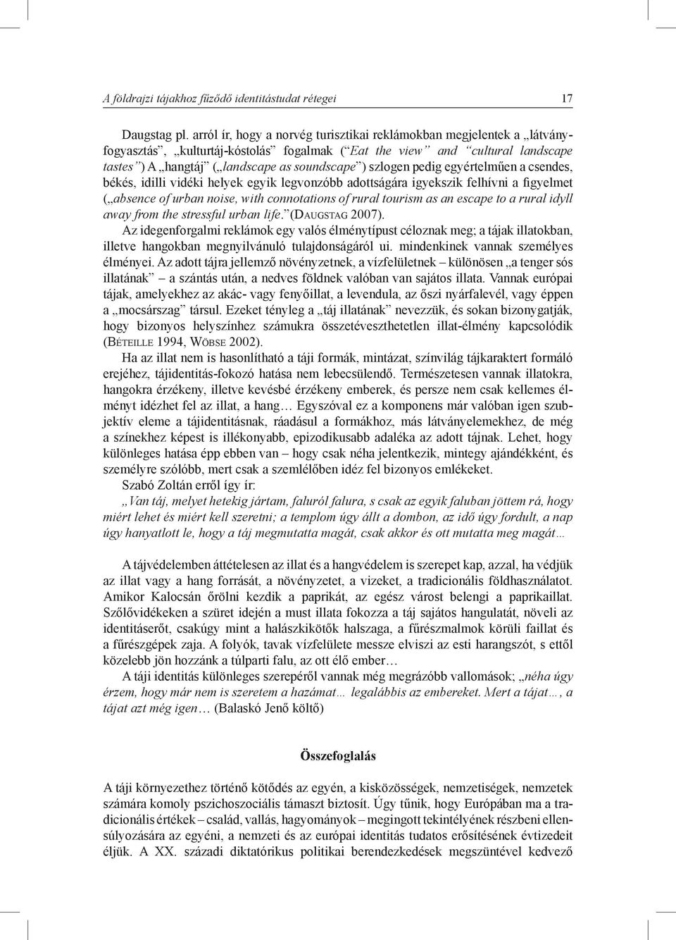 szlogen pedig egyértelműen a csendes, békés, idilli vidéki helyek egyik legvonzóbb adottságára igyekszik felhívni a figyelmet ( absence of urban noise, with connotations of rural tourism as an escape