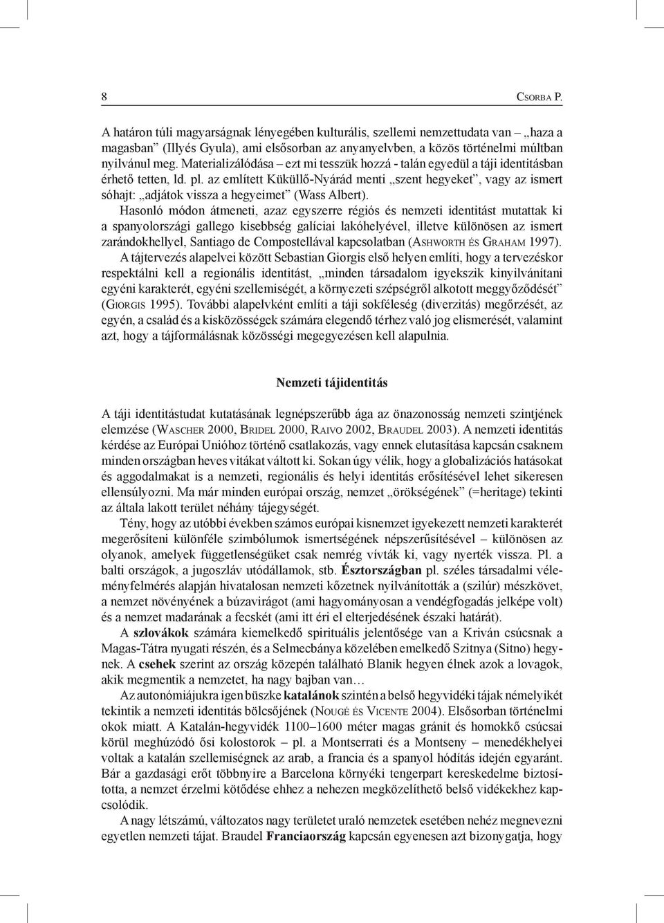 az említett Küküllő-Nyárád menti szent hegyeket, vagy az ismert sóhajt: adjátok vissza a hegyeimet (Wass Albert).