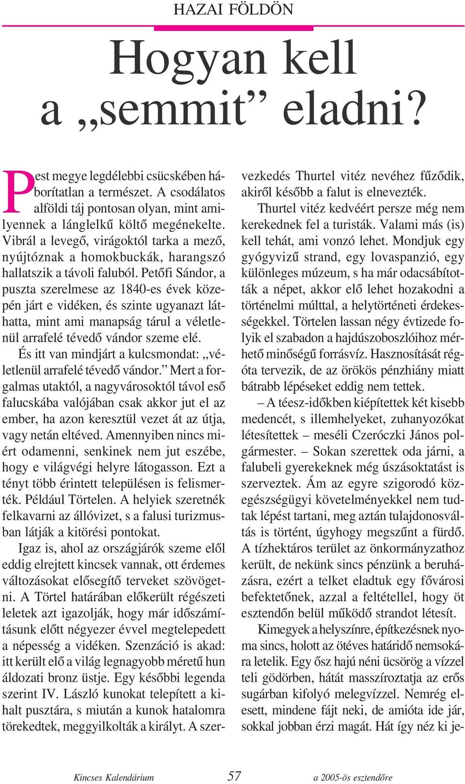 Petõfi Sándor, a puszta szerelmese az 1840-es évek közepén járt e vidéken, és szinte ugyanazt láthatta, mint ami manapság tárul a véletlenül arrafelé tévedõ vándor szeme elé.