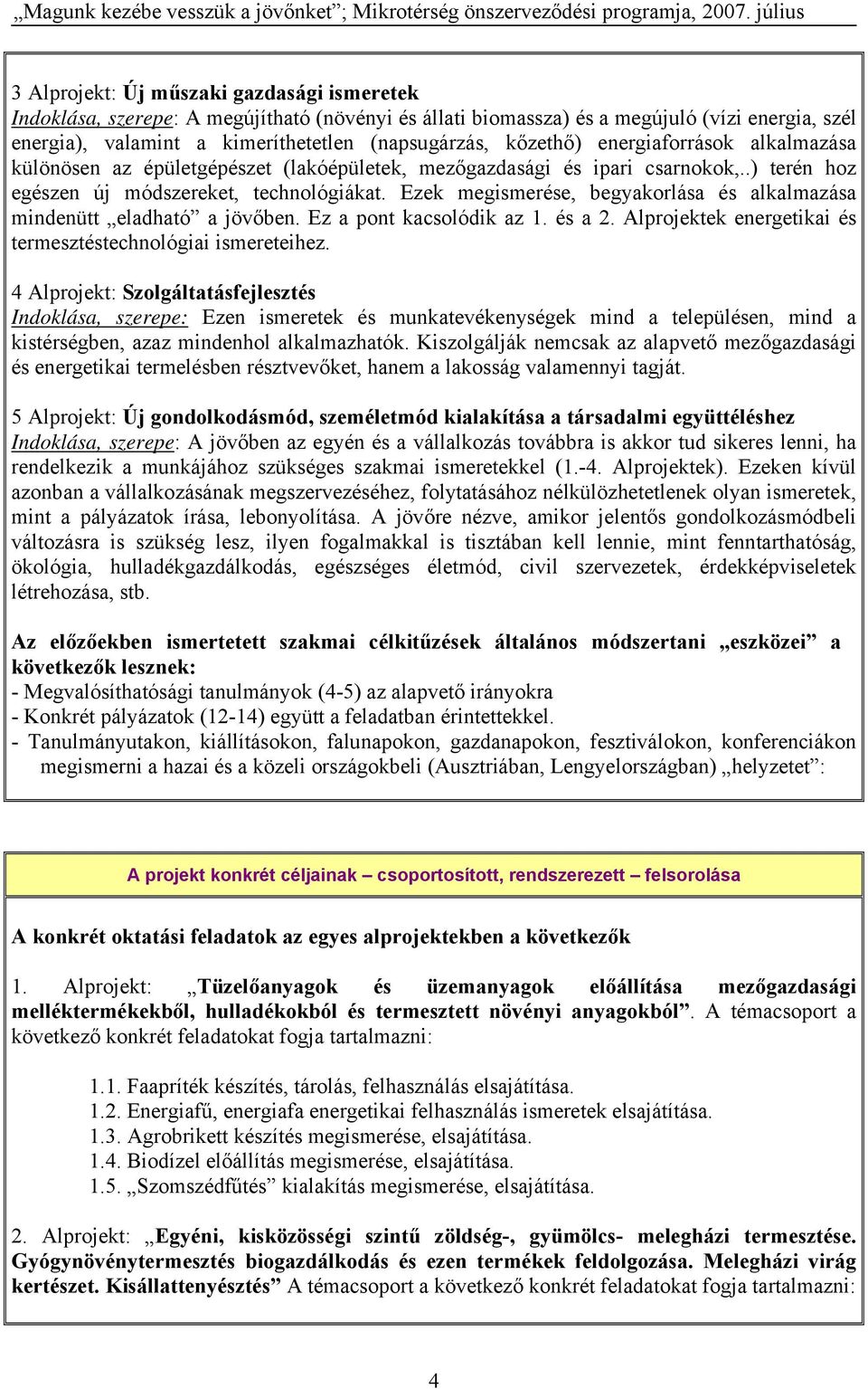 Ezek megismerése, begyakorlása és alkalmazása mindenütt eladható a jövőben. Ez a pont kacsolódik az 1. és a 2. Alprojektek energetikai és termesztéstechnológiai ismereteihez.