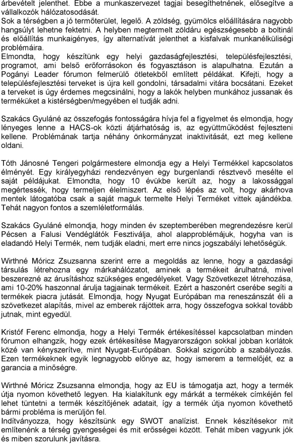 A helyben megtermelt zöldáru egészségesebb a boltinál és előállítás munkaigényes, így alternatívát jelenthet a kisfalvak munkanélküliségi problémáira.