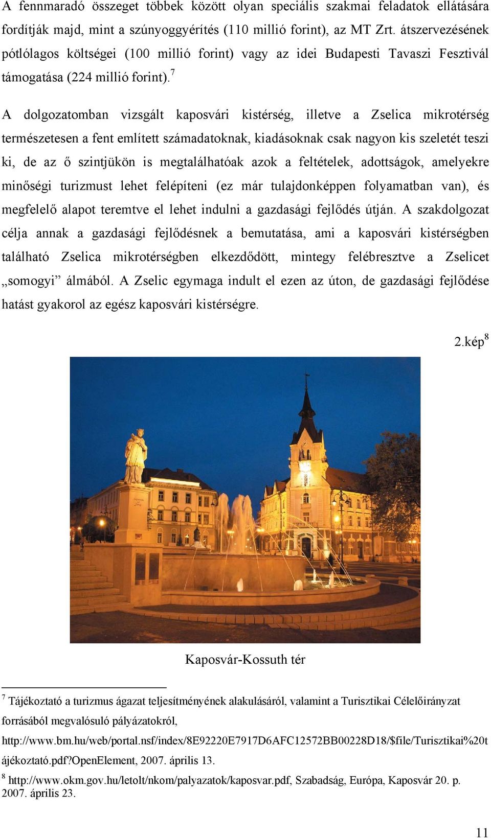 7 A dolgozatomban vizsgált kaposvári kistérség, illetve a Zselica mikrotérség természetesen a fent említett számadatoknak, kiadásoknak csak nagyon kis szeletét teszi ki, de az ő szintjükön is