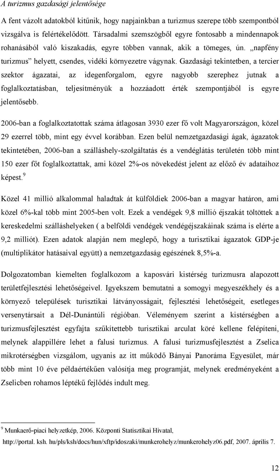 Gazdasági tekintetben, a tercier szektor ágazatai, az idegenforgalom, egyre nagyobb szerephez jutnak a foglalkoztatásban, teljesítményük a hozzáadott érték szempontjából is egyre jelentősebb.