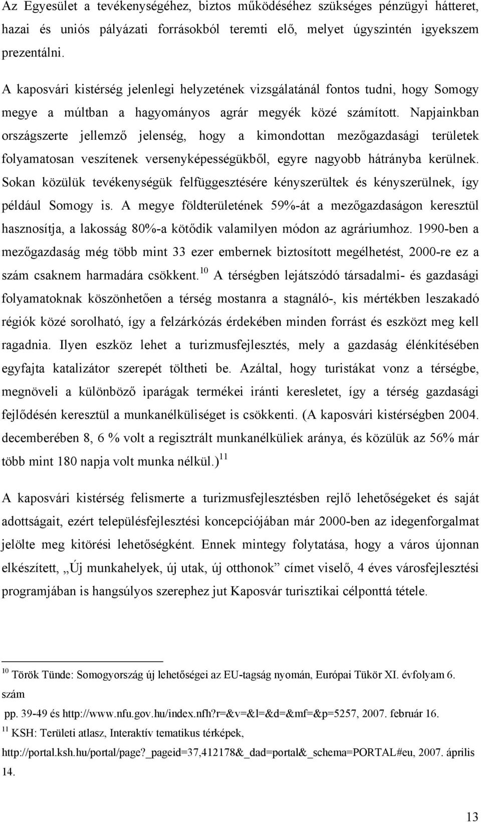 Napjainkban országszerte jellemző jelenség, hogy a kimondottan mezőgazdasági területek folyamatosan veszítenek versenyképességükből, egyre nagyobb hátrányba kerülnek.