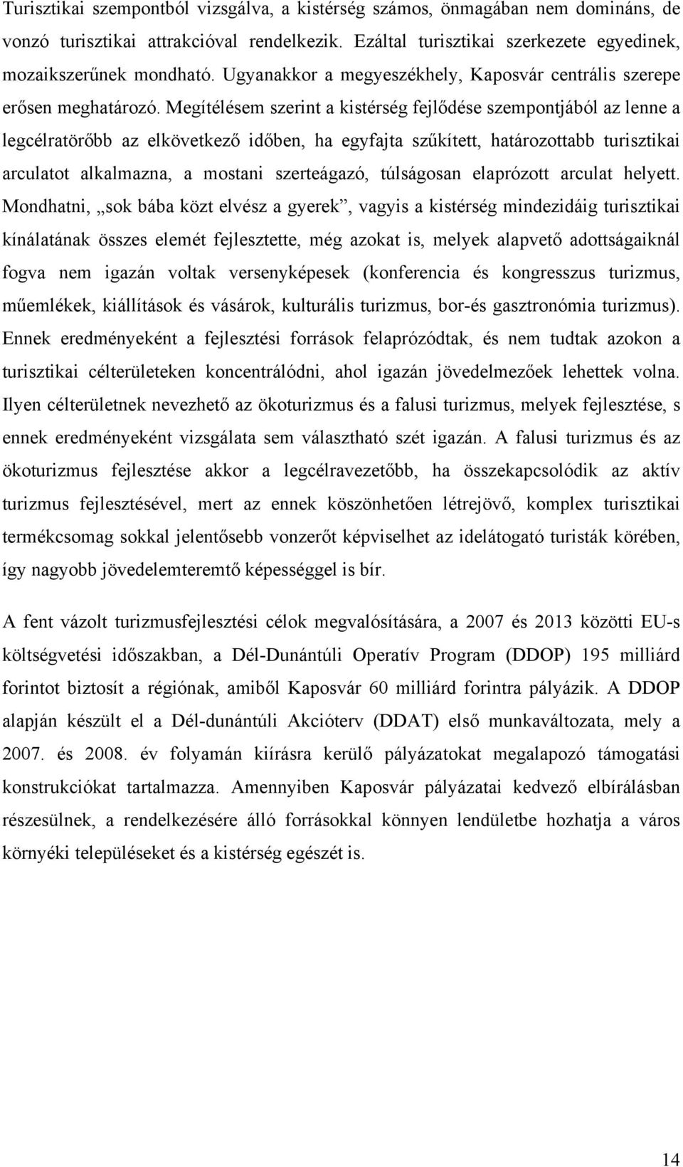 Megítélésem szerint a kistérség fejlődése szempontjából az lenne a legcélratörőbb az elkövetkező időben, ha egyfajta szűkített, határozottabb turisztikai arculatot alkalmazna, a mostani szerteágazó,