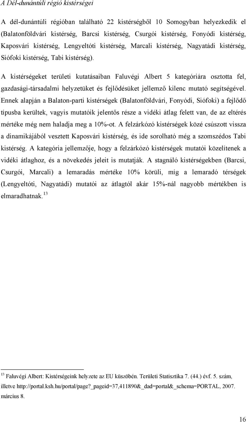 A kistérségeket területi kutatásaiban Faluvégi Albert 5 kategóriára osztotta fel, gazdasági-társadalmi helyzetüket és fejlődésüket jellemző kilenc mutató segítségével.