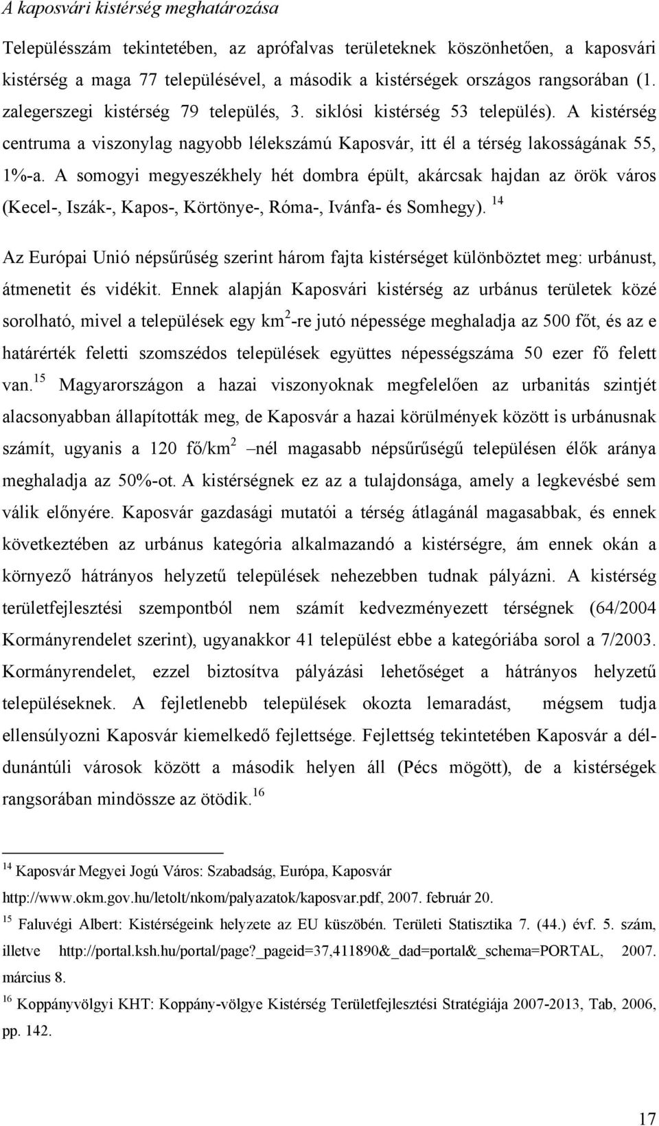 A somogyi megyeszékhely hét dombra épült, akárcsak hajdan az örök város (Kecel-, Iszák-, Kapos-, Körtönye-, Róma-, Ivánfa- és Somhegy).