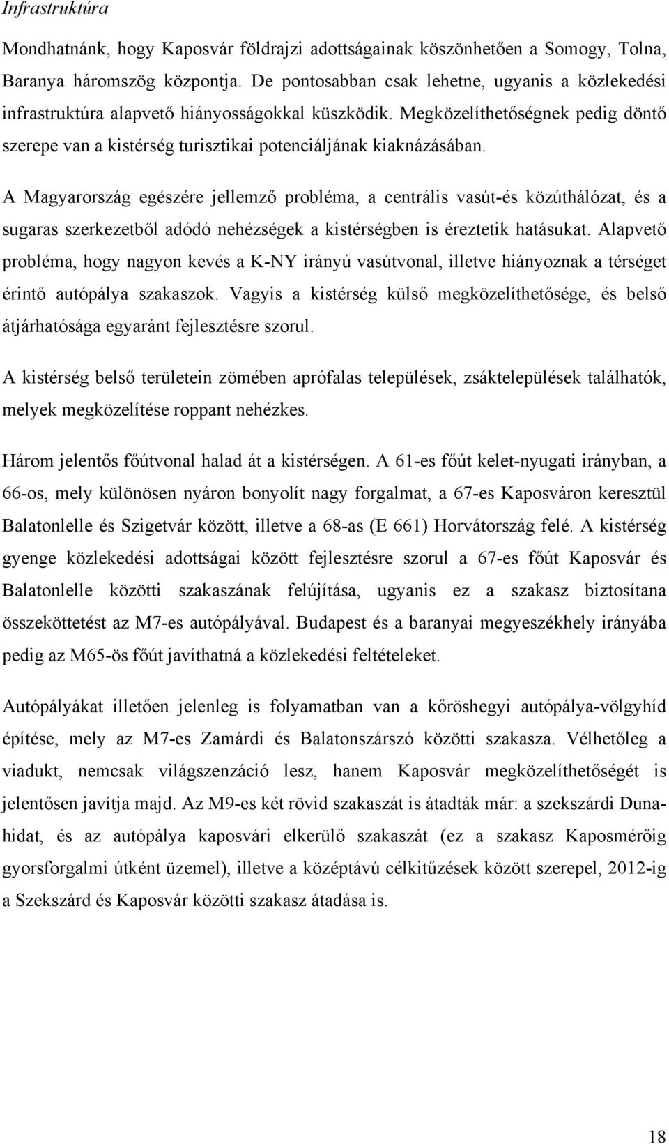 A Magyarország egészére jellemző probléma, a centrális vasút-és közúthálózat, és a sugaras szerkezetből adódó nehézségek a kistérségben is éreztetik hatásukat.