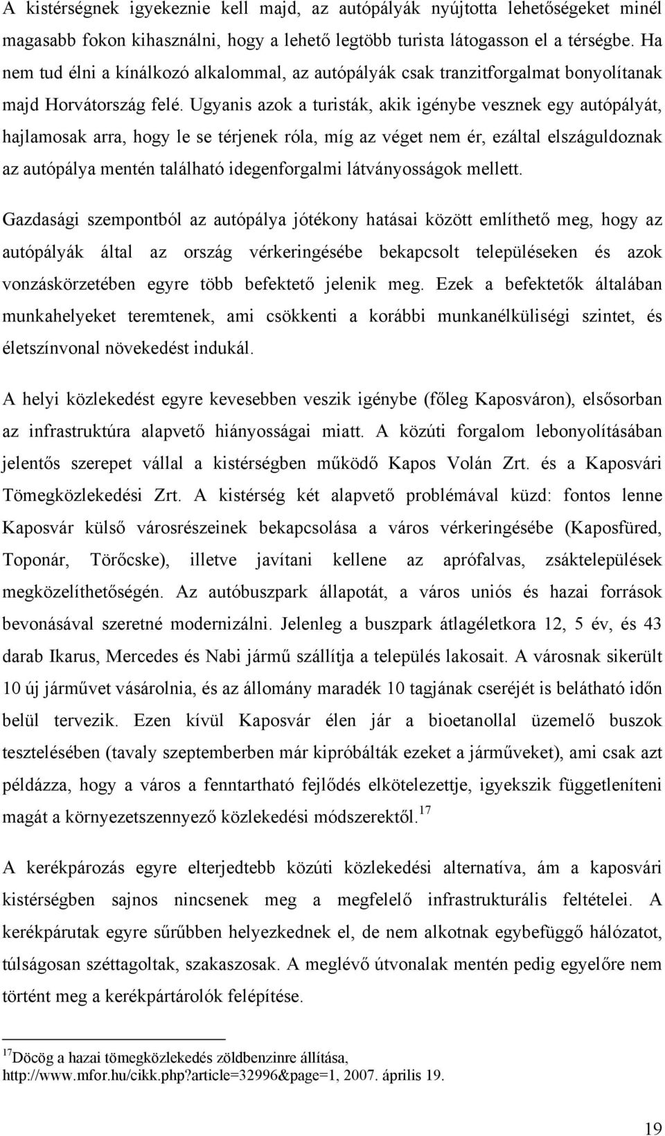 Ugyanis azok a turisták, akik igénybe vesznek egy autópályát, hajlamosak arra, hogy le se térjenek róla, míg az véget nem ér, ezáltal elszáguldoznak az autópálya mentén található idegenforgalmi